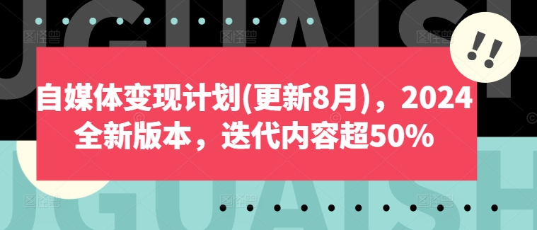 自媒体变现计划(更新8月)，2024全新版本，迭代内容超50%-小鸿资源库
