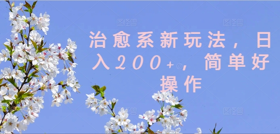 治愈系新玩法,日入200+,简单好操作【揭秘】-小鸿资源库