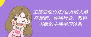 主播变现心法/百万收入潜在规则，娱播行业，教科书级的主播学习体系-小鸿资源库