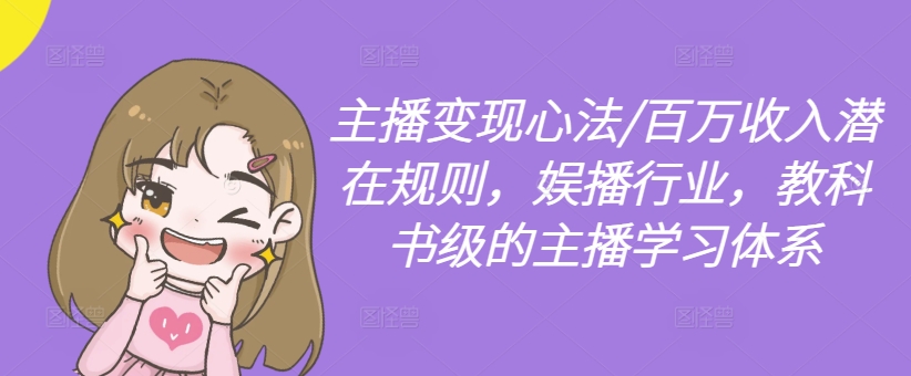 主播变现心法/百万收入潜在规则，娱播行业，教科书级的主播学习体系-小鸿资源库