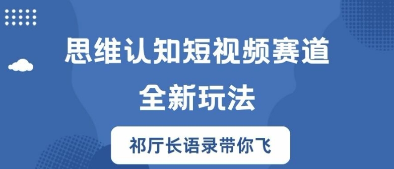 思维认知短视频赛道新玩法，胜天半子祁厅长语录带你飞【揭秘】-小鸿资源库