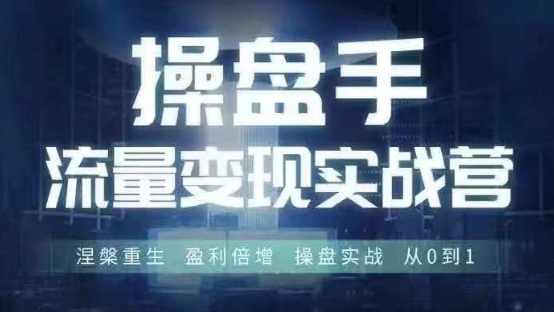 操盘手流量实战变现营6月28-30号线下课,涅槃重生 盈利倍增 操盘实战 从0到1-小鸿资源库