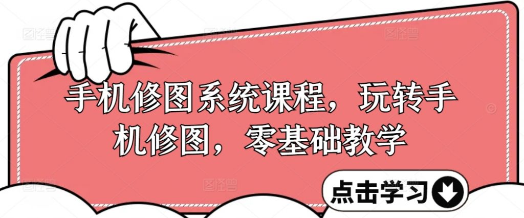 手机修图系统课程，玩转手机修图，零基础教学-小鸿资源库