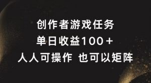创作者游戏任务，单日收益100+，可矩阵操作【揭秘】-小鸿资源库