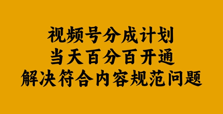 视频号分成计划当天百分百开通解决符合内容规范问题【揭秘】-小鸿资源库