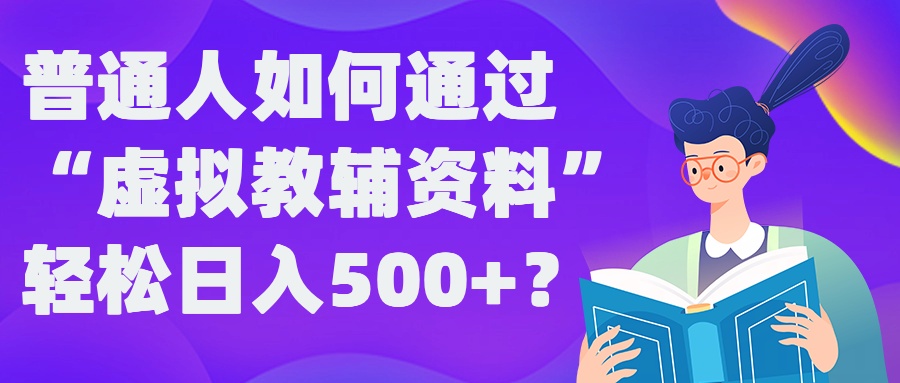 普通人如何通过“虚拟教辅”资料轻松日入500+?揭秘稳定玩法-小鸿资源库