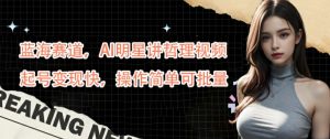 蓝海赛道，AI明星讲哲理视频，起号变现快，操作简单可批量【揭秘】-小鸿资源库
