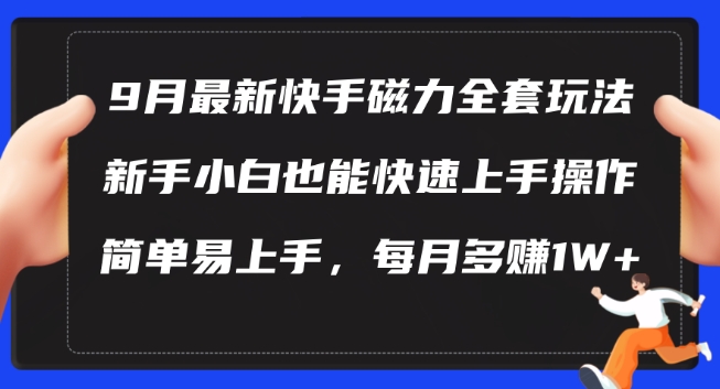 9月最新快手磁力玩法,新手小白也能操作,简单易上手,每月多赚1W+【揭秘】-小鸿资源库