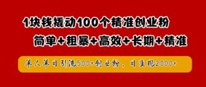 1块钱撬动100个精准创业粉，简单粗暴高效长期精准，单人单日引流500+创业粉，日变现2k【揭秘】-小鸿资源库
