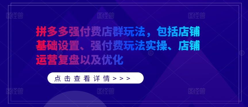 拼多多强付费店群玩法，包括店铺基础设置、强付费玩法实操、店铺运营复盘以及优化-小鸿资源库