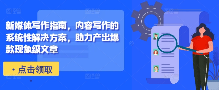新媒体写作指南，内容写作的系统性解决方案，助力产出爆款现象级文章-小鸿资源库