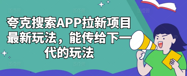 夸克搜索APP拉新项目最新玩法，能传给下一代的玩法-小鸿资源库