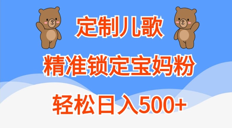 定制儿歌，精准锁定宝妈粉，轻松日入500+【揭秘】-小鸿资源库