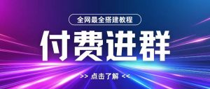 全网首发最全付费进群搭建教程，包含支付教程+域名+内部设置教程+源码【揭秘】-小鸿资源库