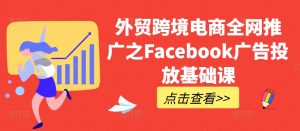 外贸跨境电商全网推广之Facebook广告投放基础课-小鸿资源库