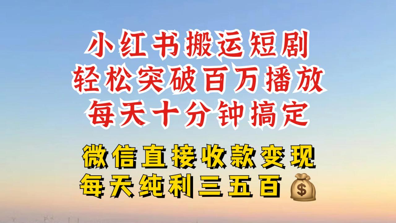 小红书搬运热门短剧，轻松爆流百万播放，每天引流几十人，搞个大几百块真的很简单-小鸿资源库