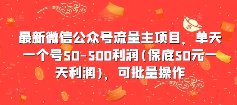 最新微信公众号流量主项目，单天一个号50-500利润(保底50元一天利润)，可批量操作-小鸿资源库
