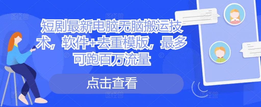 短剧最新电脑无脑搬运技术，软件+去重模版，最多可跑百万流量-小鸿资源库