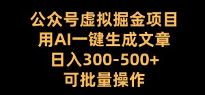 公众号虚拟掘金项目，用AI一键生成文章，日入300+可批量操作【揭秘】-小鸿资源库