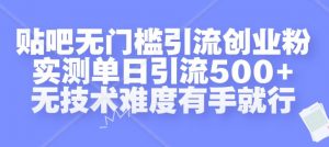 贴吧无门槛引流创业粉,实测单日引流500+,无技术难度有手就行【揭秘】-小鸿资源库