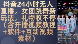 DY 24小时无人直播，女团跳舞新玩法，礼物收不停(含开播视频教程+软件+互动视频素材)【揭秘】-小鸿资源库