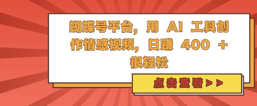蝴蝶号平台,用 AI 工具创作情感视频,日入4张很轻松【揭秘】-小鸿资源库