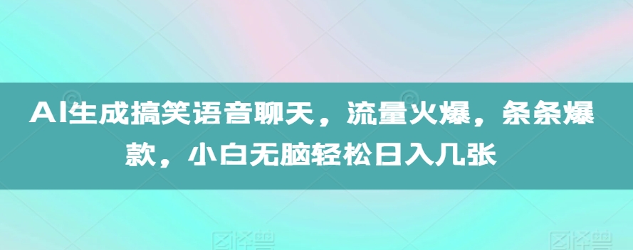 AI生成搞笑语音聊天，流量火爆，条条爆款，小白无脑轻松日入几张【揭秘】-小鸿资源库