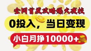 全网首发爆火夜校，0投入，当日变现，小白轻松月入1w+【揭秘】-小鸿资源库