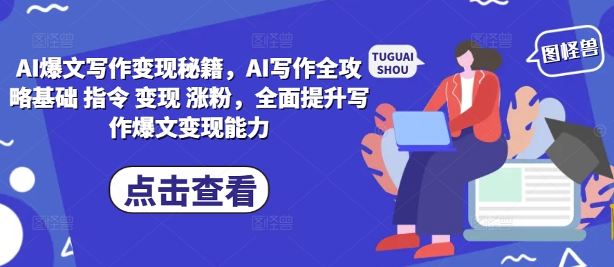 AI爆文写作变现秘籍，AI写作全攻略基础 指令 变现 涨粉，全面提升写作爆文变现能力-小鸿资源库