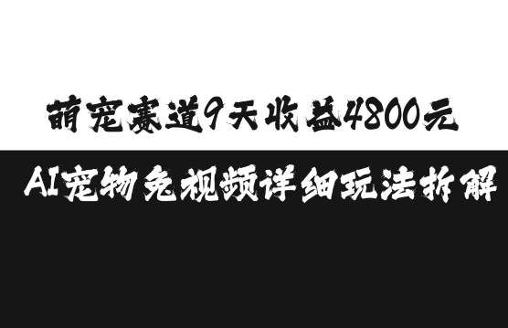 萌宠赛道9天收益4800元，AI宠物免视频详细玩法拆解-小鸿资源库