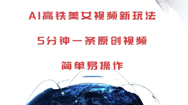 AI高铁美女视频新玩法，5分钟一条原创视频，简单易操作【揭秘】-小鸿资源库