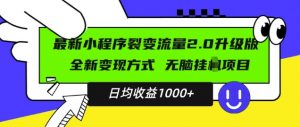 最新小程序升级版项目,全新变现方式,小白轻松上手,日均稳定1k【揭秘】-小鸿资源库