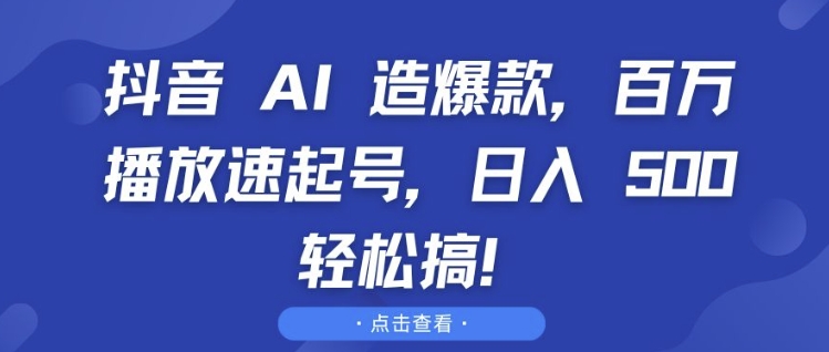 抖音 AI 造爆款,百万播放速起号,日入5张 轻松搞【揭秘】-小鸿资源库