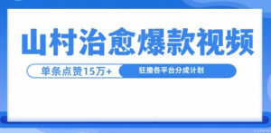 山村治愈视频，单条视频爆15万点赞，日入1k-小鸿资源库