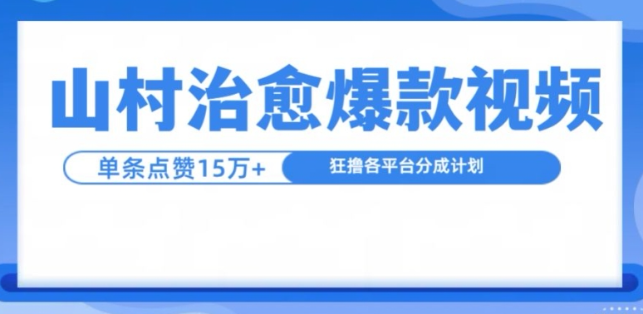山村治愈视频，单条视频爆15万点赞，日入1k-小鸿资源库