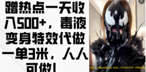 蹭热点一天收入500+，毒液变身特效代做一单3米，人人可做!-小鸿资源库
