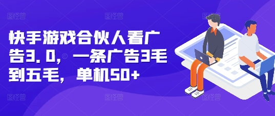 快手游戏合伙人看广告3.0，一条广告3毛到五毛，单机50+【揭秘】-小鸿资源库