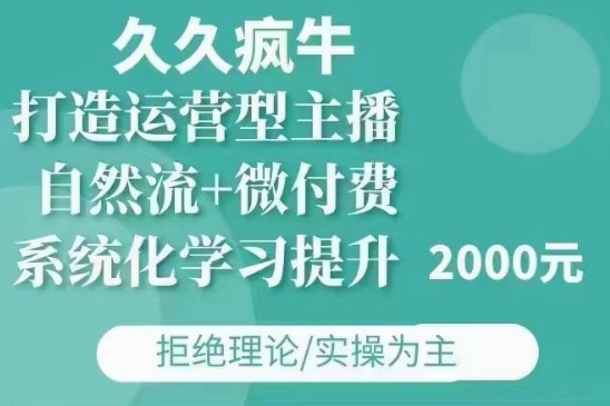 久久疯牛·自然流+微付费(12月23更新)打造运营型主播,包11月+12月-小鸿资源库