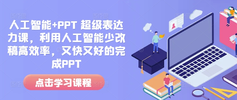 人工智能+PPT 超级表达力课，利用人工智能少改稿高效率，又快又好的完成PPT-小鸿资源库
