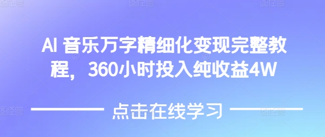 AI音乐精细化变现完整教程，360小时投入纯收益4W-小鸿资源库