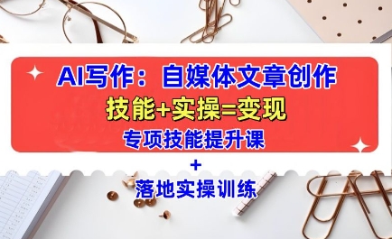 AI写作：自媒体文章创作全方位教学课，技能提升+实操训练-小鸿资源库