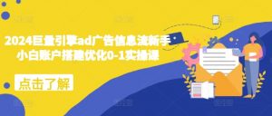 2024巨量引擎ad广告信息流新手小白账户搭建优化0-1实操课-小鸿资源库
