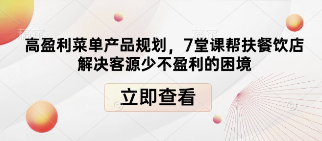 高盈利菜单产品规划，7堂课帮扶餐饮店解决客源少不盈利的困境-小鸿资源库