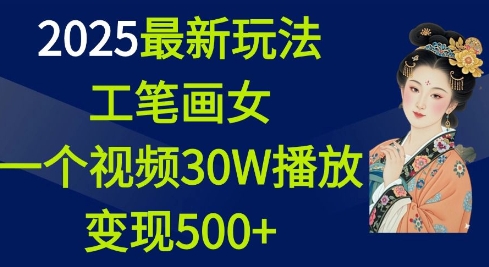 2025最新玩法，工笔画美女，一个视频30万播放变现500+-小鸿资源库