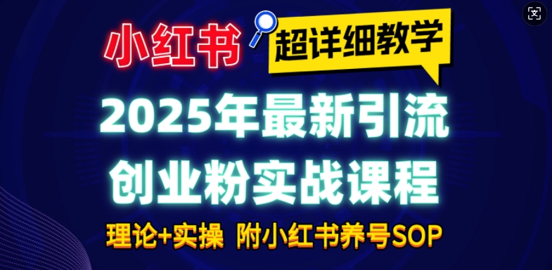 2025年最新小红书引流创业粉实战课程【超详细教学】小白轻松上手，月入1W+，附小红书养号SOP-小鸿资源库