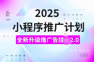 2025小程序推广计划,全新升级撸广告挂JI2.0玩法,日入多张,小白可做【揭秘】-小鸿资源库