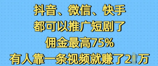抖音微信快手都可以推广短剧了，佣金最高75%，有人靠一条视频就挣了2W-小鸿资源库