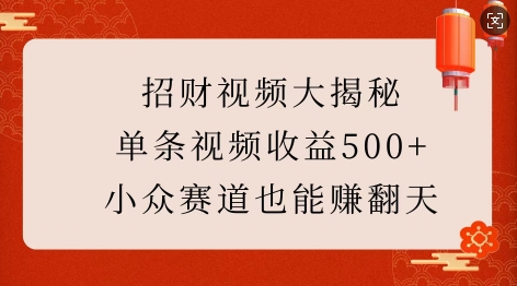 招财视频大揭秘：单条视频收益500+，小众赛道也能挣翻天!-小鸿资源库