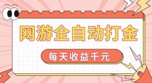 网游全自动打金，每天收益1k+ 简单有手就行【揭秘】-小鸿资源库