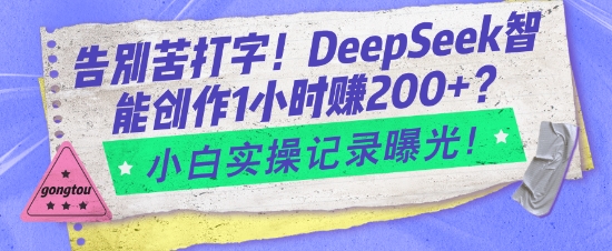 告别苦打字！DeepSeek智能创作1小时入2张？小白实操记录曝光-小鸿资源库